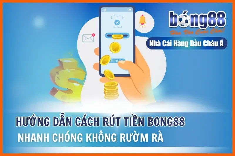 Hướng Dẫn Cách Rút Tiền Bong88 Nhanh Chóng Không Rườm Rà