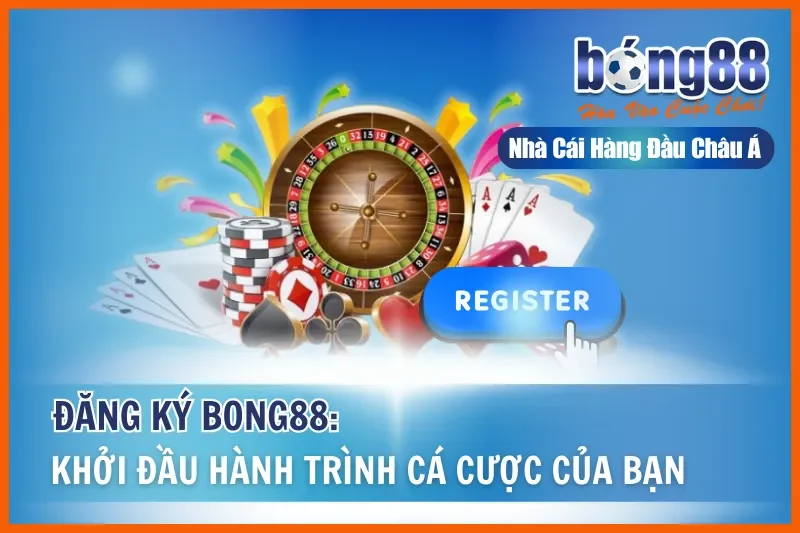 Đăng Ký Bong88: Khởi Đầu Hành Trình Cá Cược Của Bạn