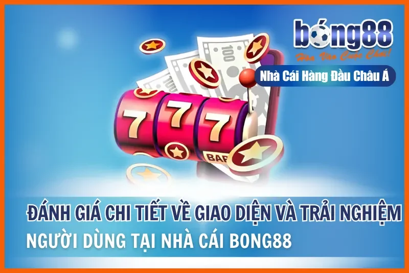 Đánh Giá Chi Tiết Về Giao Diện Bong88 Và Trải Nghiệm Người Dùng Tại Nhà Cái