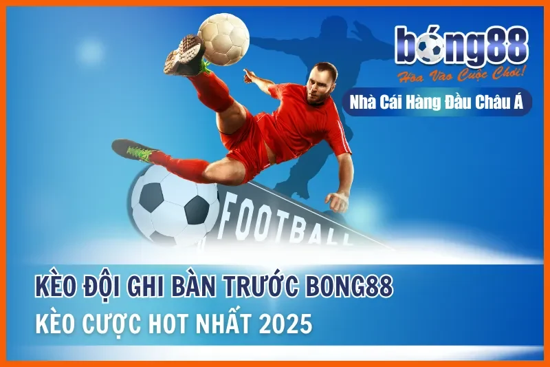 Kèo Đội Ghi Bàn Trước - Kèo Cược Hot Nhất Tại Bong88 2025 2 Kèo Đội Ghi Bàn Trước