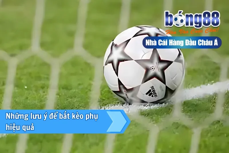 Những lưu ý để bắt kèo phụ hiệu quả