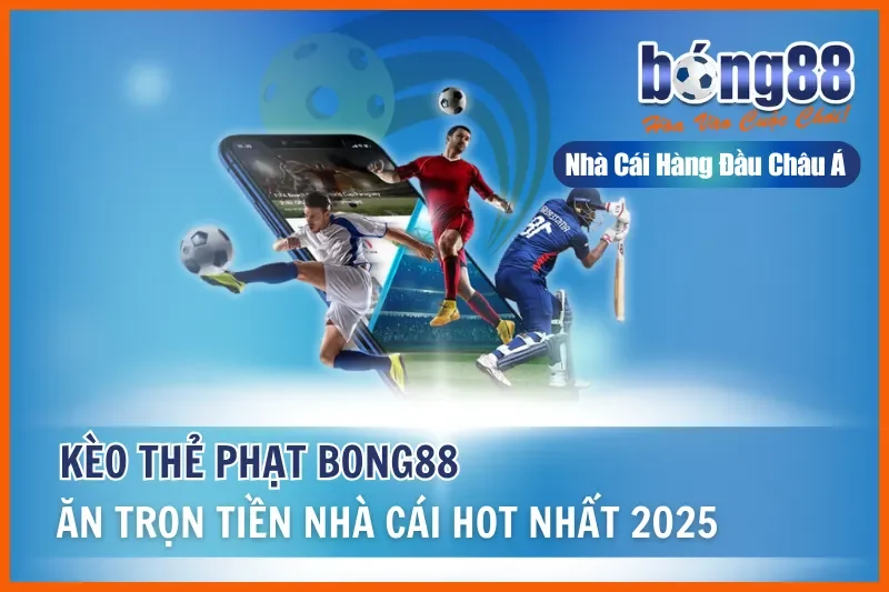 Kèo Thẻ Phạt - Ăn Trọn Tiền Nhà Cái Hot Nhất Tại Bong88 1 Kèo Thẻ Phạt