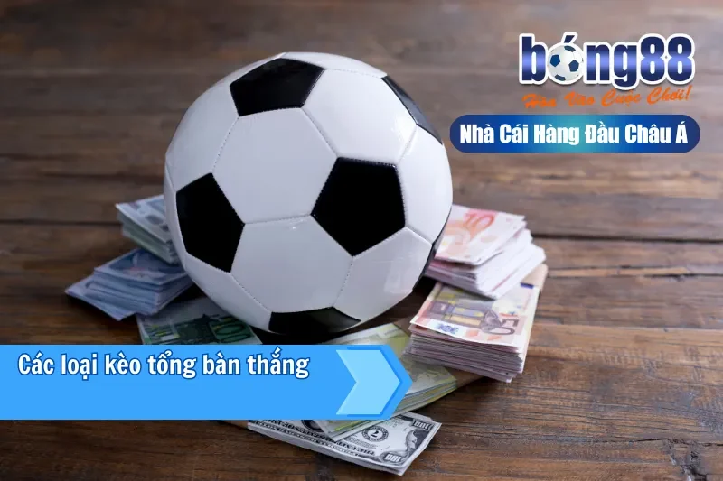 Các loại kèo tổng bàn thắng