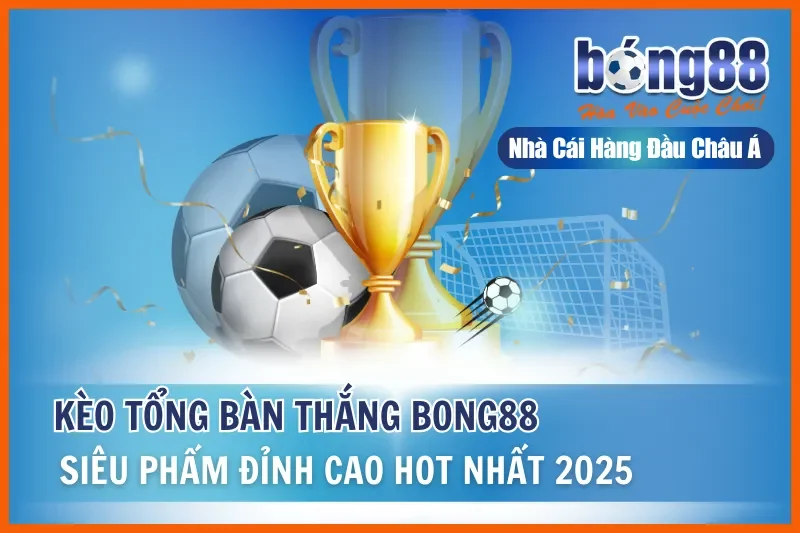 Kèo Tổng Bàn Thắng - Siêu Phẩm Đỉnh Cao Hot Nhất Bong88 Hiện Nay 6 Kèo Tổng Bàn Thắng