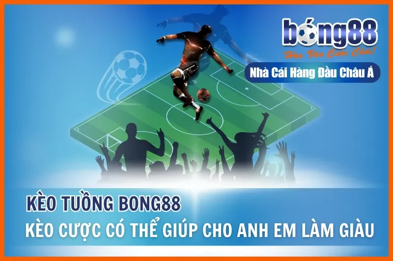 Kèo Tuồng - Kèo Cược Có Thể Giúp Cho Anh Em Bong88 Làm Giàu Nhanh Chóng 8 Kèo Tuồng